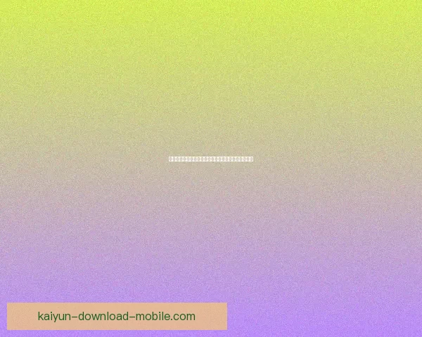 开云体育下载全攻略平台优势功能解析与安全使用指南